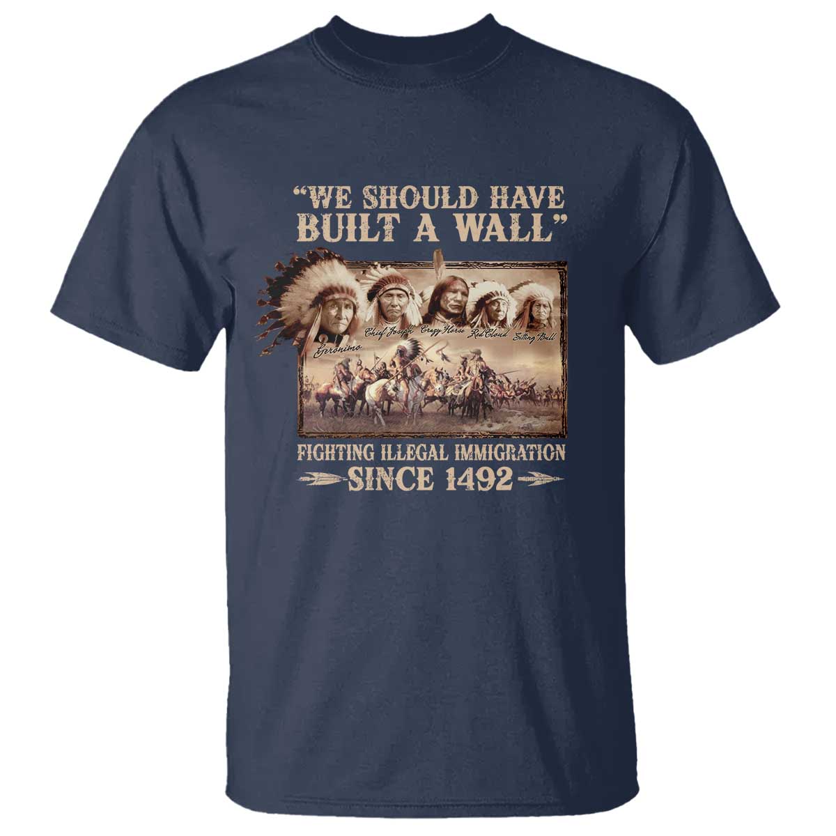 We Should Have Built A Wall Fighting Illegal Immigration Since 1492 T Shirt - Native American TS11 Navy Print Your Wear