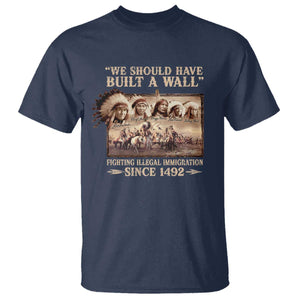We Should Have Built A Wall Fighting Illegal Immigration Since 1492 T Shirt - Native American TS11 Navy Print Your Wear