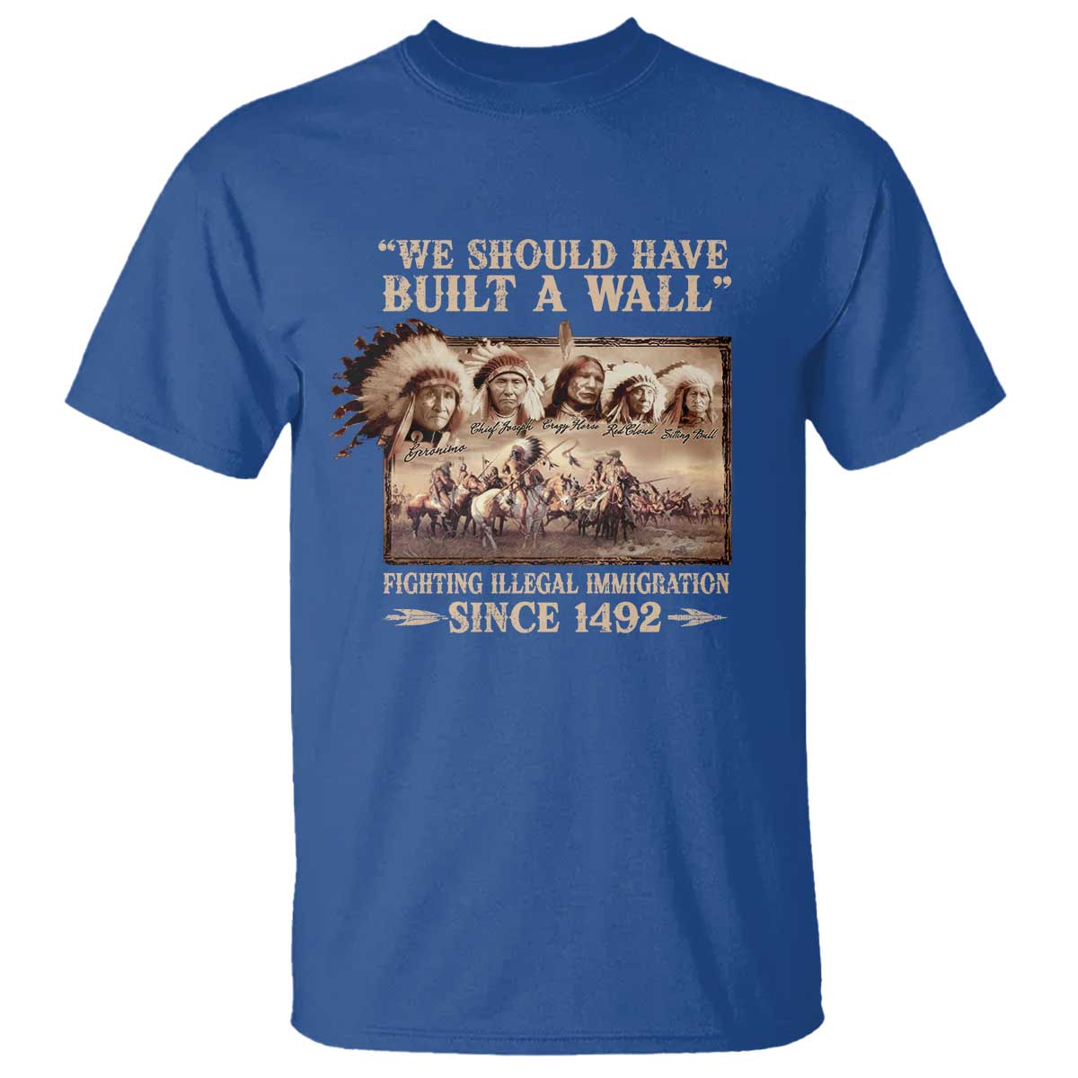 We Should Have Built A Wall Fighting Illegal Immigration Since 1492 T Shirt - Native American TS11 Royal Blue Print Your Wear