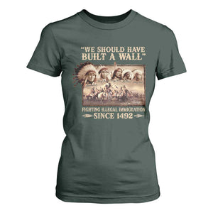 We Should Have Built A Wall Fighting Illegal Immigration Since 1492 T Shirt For Women Native American TS11 Dark Forest Green Print Your Wear