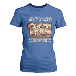 We Should Have Built A Wall Fighting Illegal Immigration Since 1492 T Shirt For Women Native American TS11 Royal Blue Print Your Wear