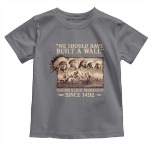 We Should Have Built A Wall Fighting Illegal Immigration Since 1492 Toddler T Shirt Native American TS11 Charcoal Print Your Wear
