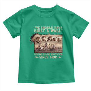 We Should Have Built A Wall Fighting Illegal Immigration Since 1492 Toddler T Shirt Native American TS11 Irish Green Print Your Wear
