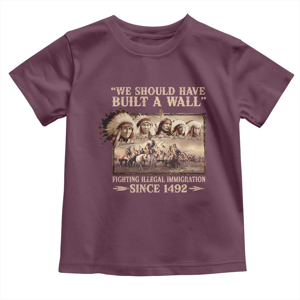 We Should Have Built A Wall Fighting Illegal Immigration Since 1492 Toddler T Shirt Native American TS11 Maroon Print Your Wear
