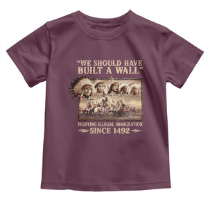 We Should Have Built A Wall Fighting Illegal Immigration Since 1492 Toddler T Shirt Native American TS11 Maroon Print Your Wear