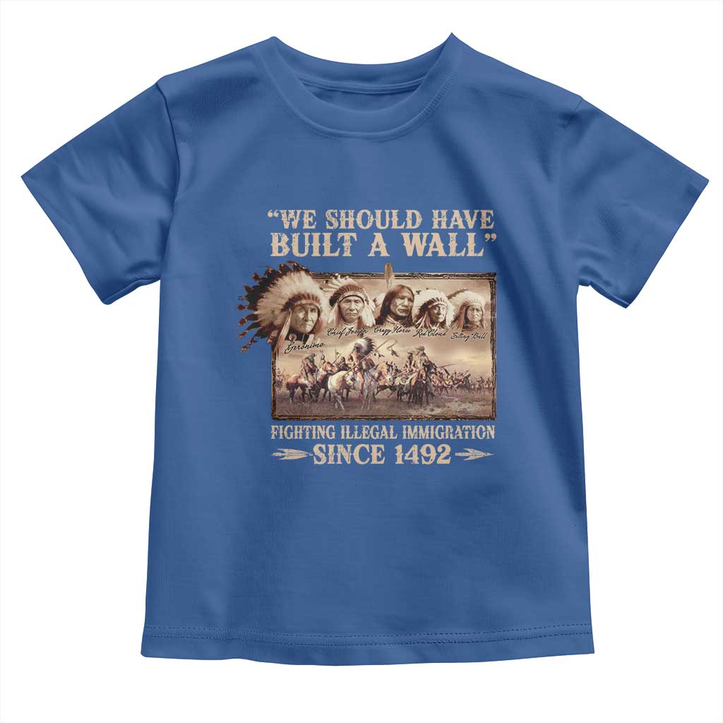 We Should Have Built A Wall Fighting Illegal Immigration Since 1492 Toddler T Shirt Native American TS11 Royal Blue Print Your Wear