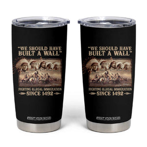 We Should Have Built A Wall Fighting Illegal Immigration Since 1492 Tumbler Cup Native American TS11 Black Print Your Wear