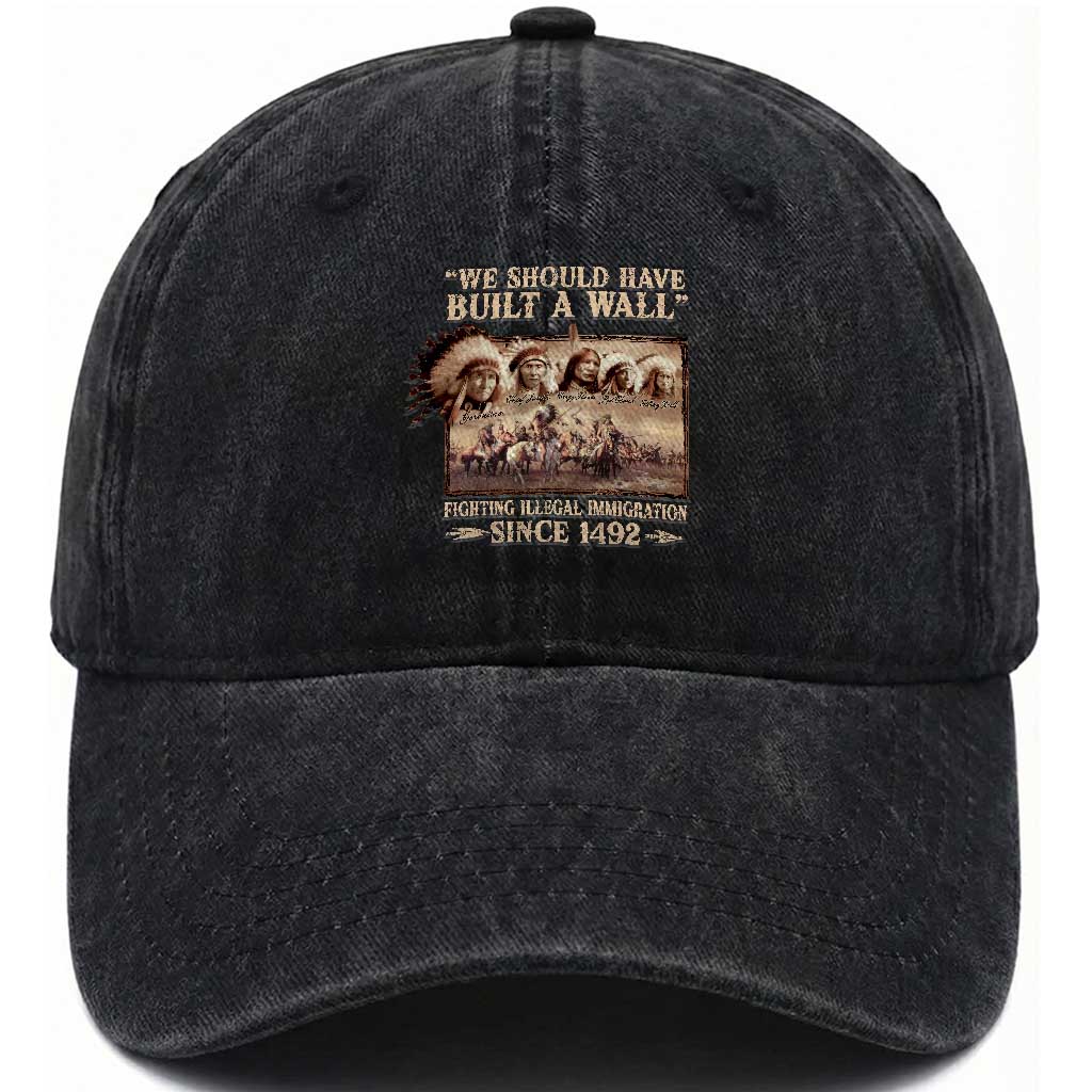 We Should Have Built A Wall Fighting Illegal Immigration Since 1492 Washed Cotton Baseball Cap Native American TS11 Print Your Wear