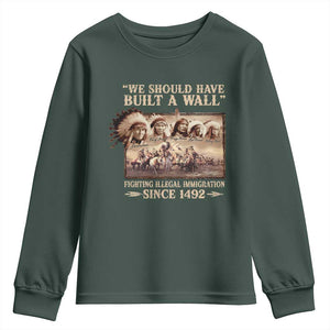 We Should Have Built A Wall Fighting Illegal Immigration Since 1492 Youth Sweatshirt Native American TS11 Dark Forest Green Print Your Wear