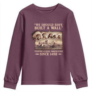 We Should Have Built A Wall Fighting Illegal Immigration Since 1492 Youth Sweatshirt Native American TS11 Maroon Print Your Wear
