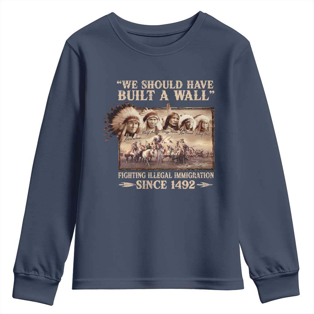 We Should Have Built A Wall Fighting Illegal Immigration Since 1492 Youth Sweatshirt Native American TS11 Navy Print Your Wear