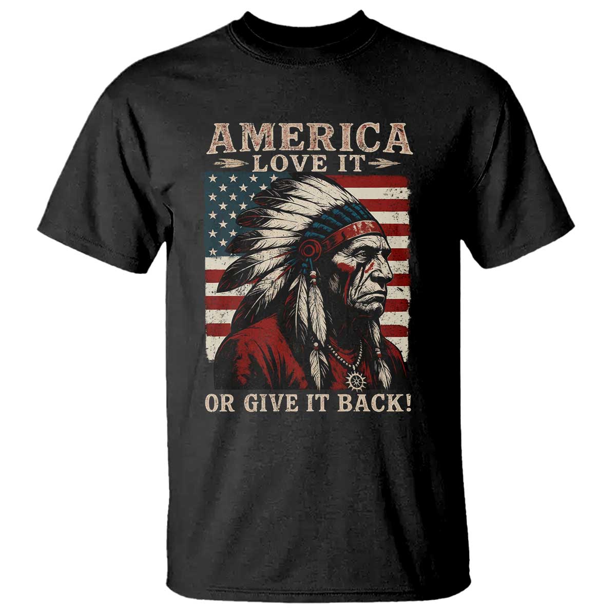 America Love It Or Give It Back T Shirt Native American Chiefs Vintage USA Flag TS11 Black Print Your Wear