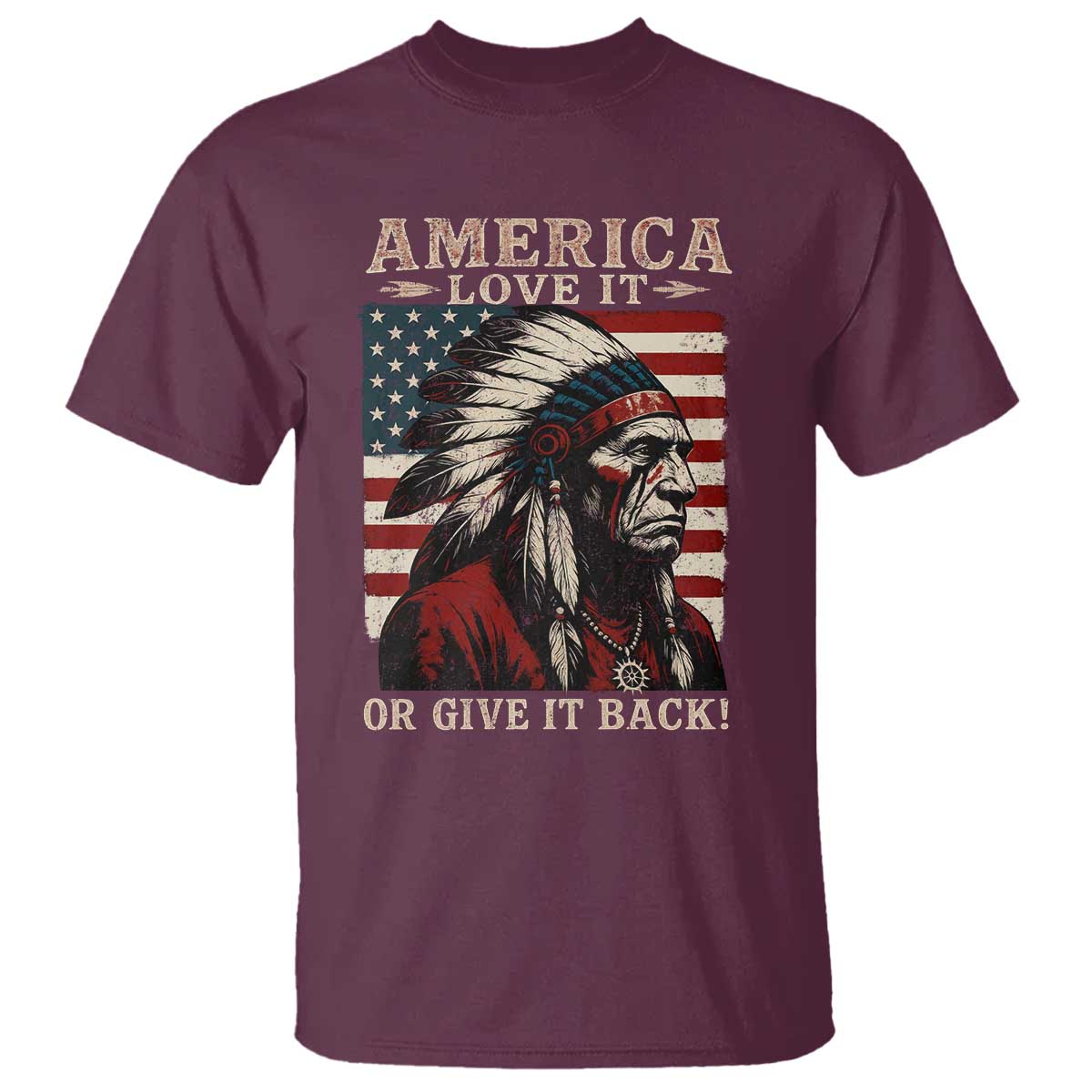 America Love It Or Give It Back T Shirt Native American Chiefs Vintage USA Flag TS11 Maroon Print Your Wear