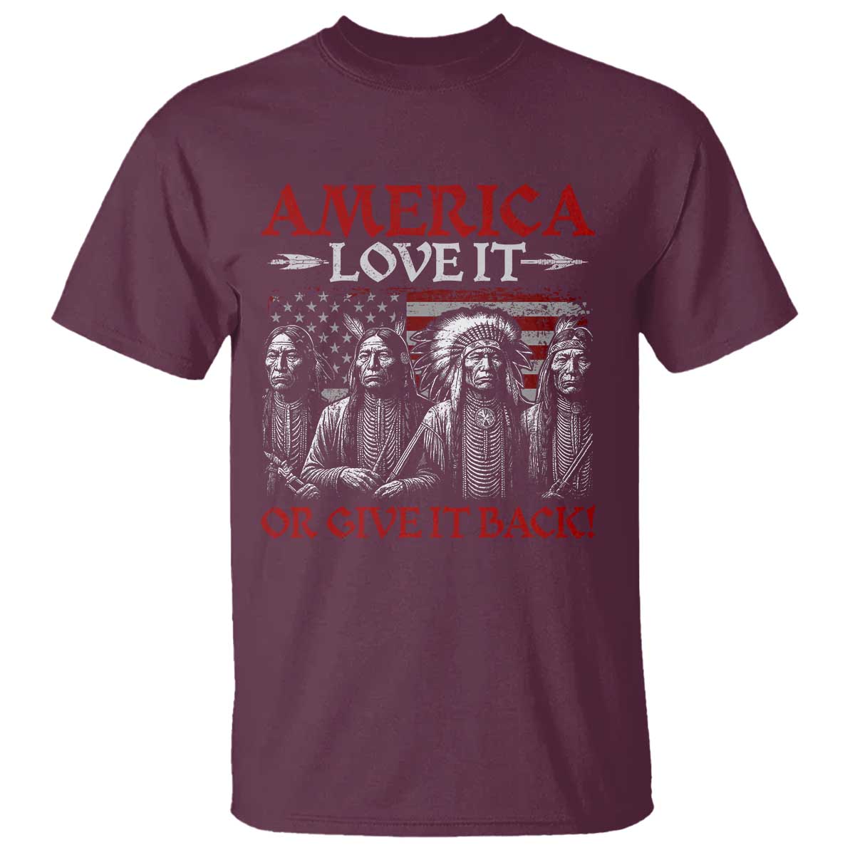 America Love It Or Give It Back T Shirt Native American Chiefs USA Flag TS11 Maroon Print Your Wear