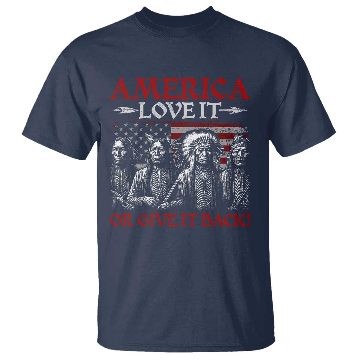 America Love It Or Give It Back T Shirt Native American Chiefs USA Flag TS11 Navy Print Your Wear