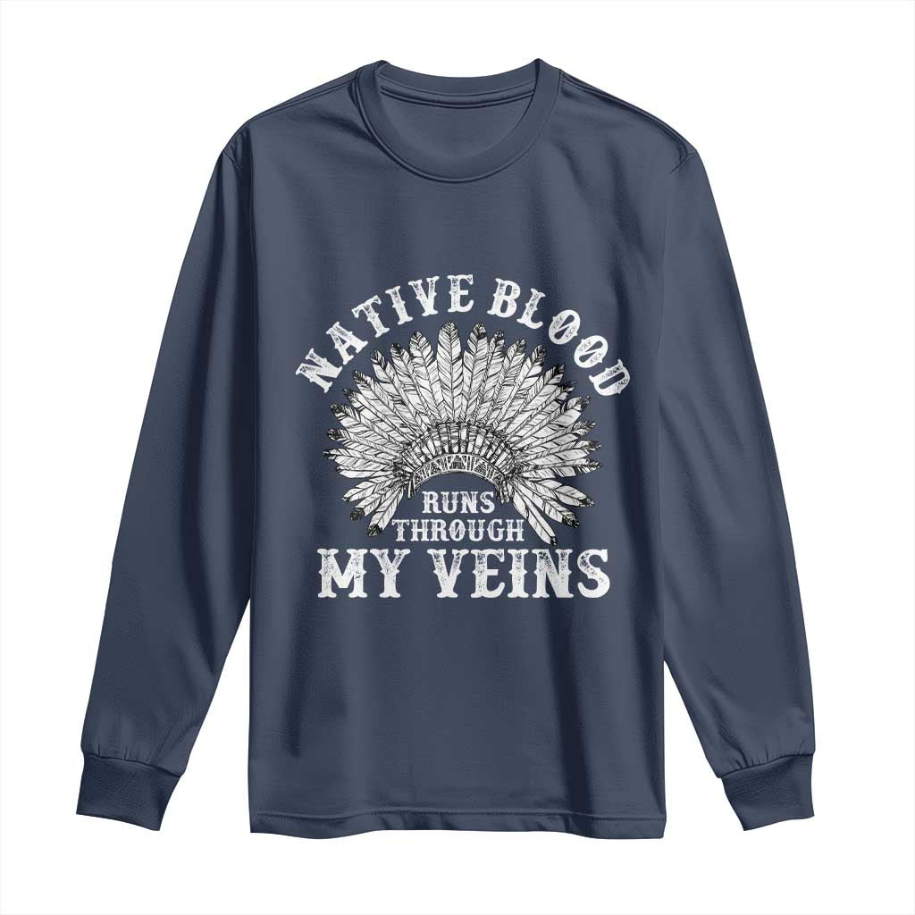 Native Blood Runs Through My Veins Long Sleeve Shirt Native American War Bonnet TS11 Navy Print Your Wear