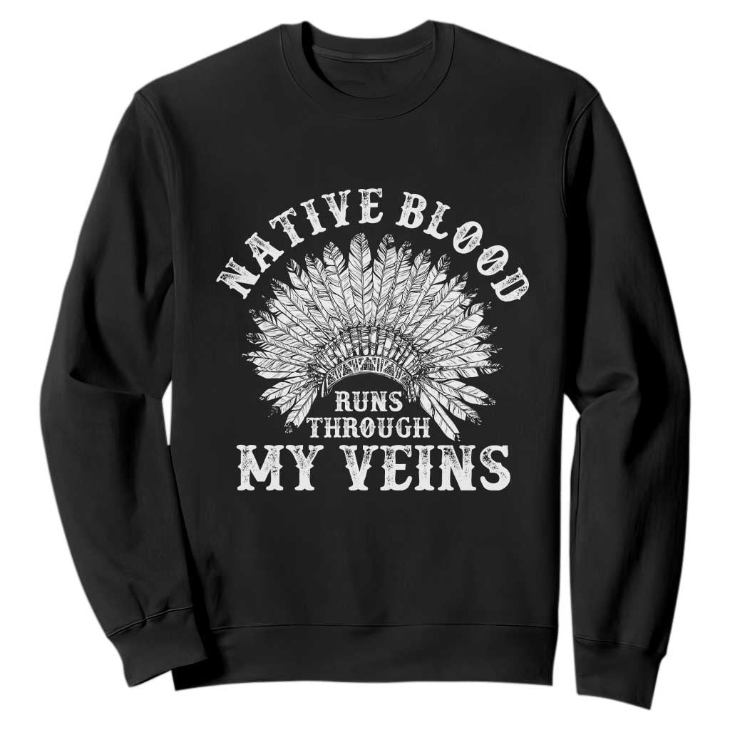 Native Blood Runs Through My Veins Sweatshirt Native American War Bonnet TS11 Black Print Your Wear