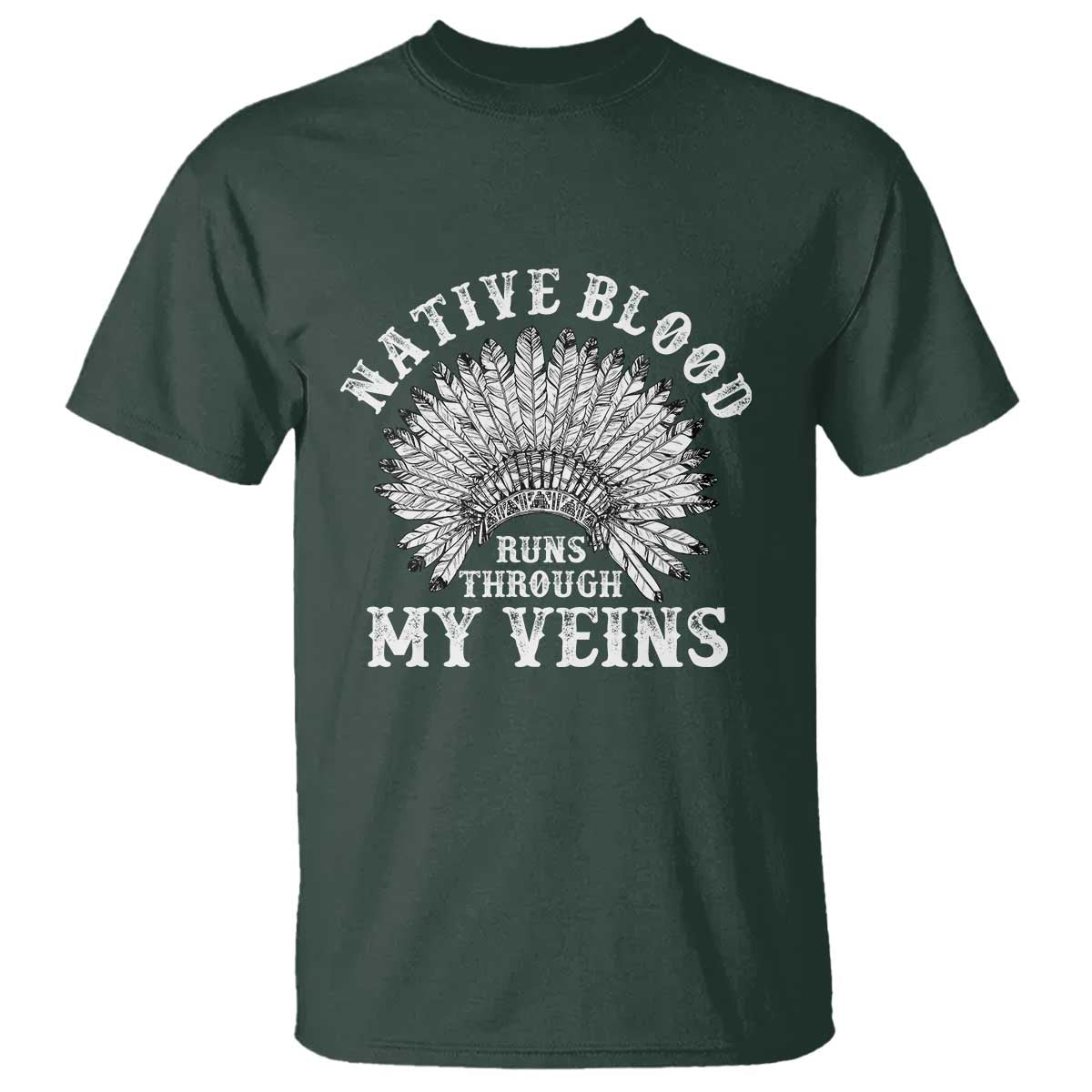 Native Blood Runs Through My Veins T Shirt Native American War Bonnet TS11 Dark Forest Green Print Your Wear