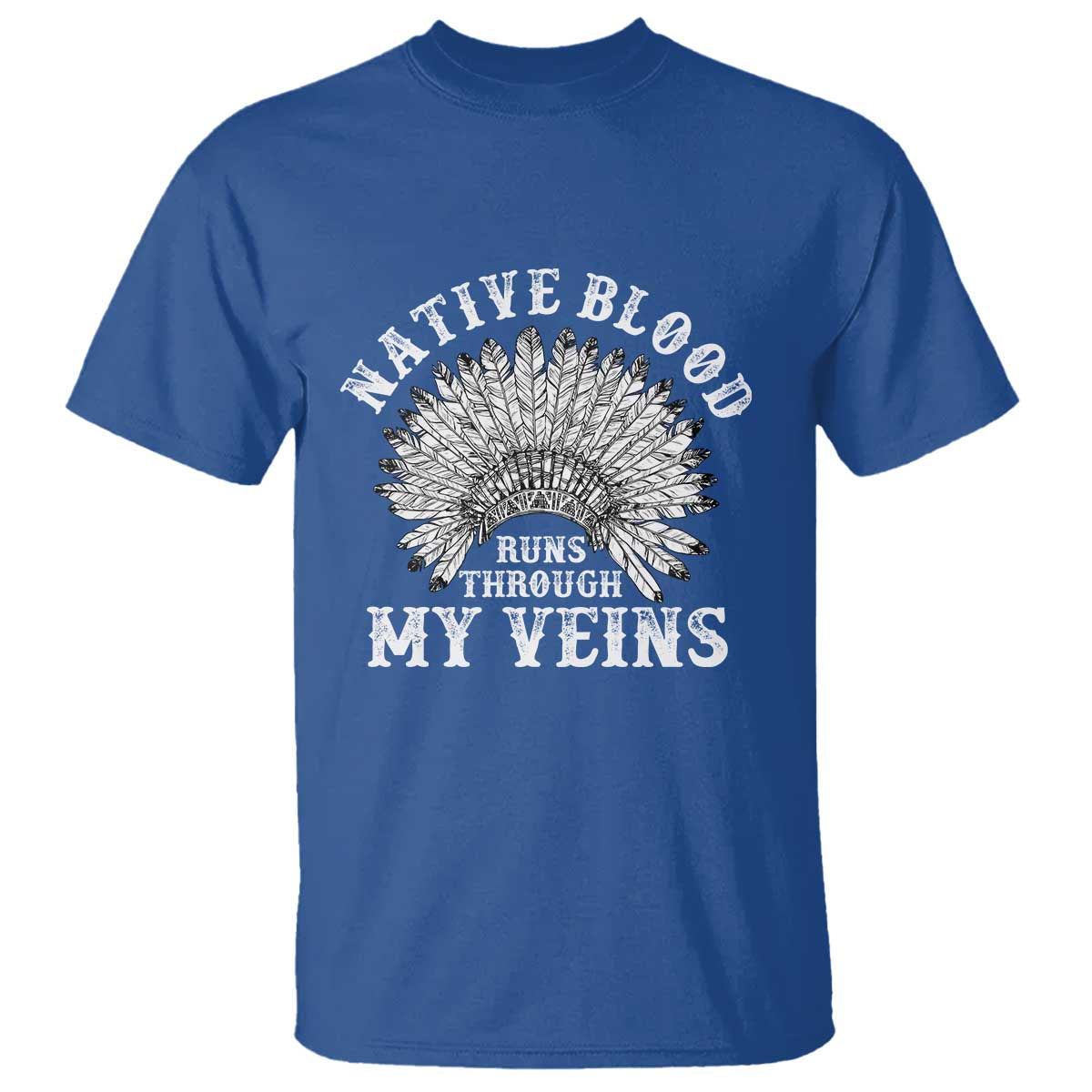 Native Blood Runs Through My Veins T Shirt Native American War Bonnet TS11 Royal Blue Print Your Wear