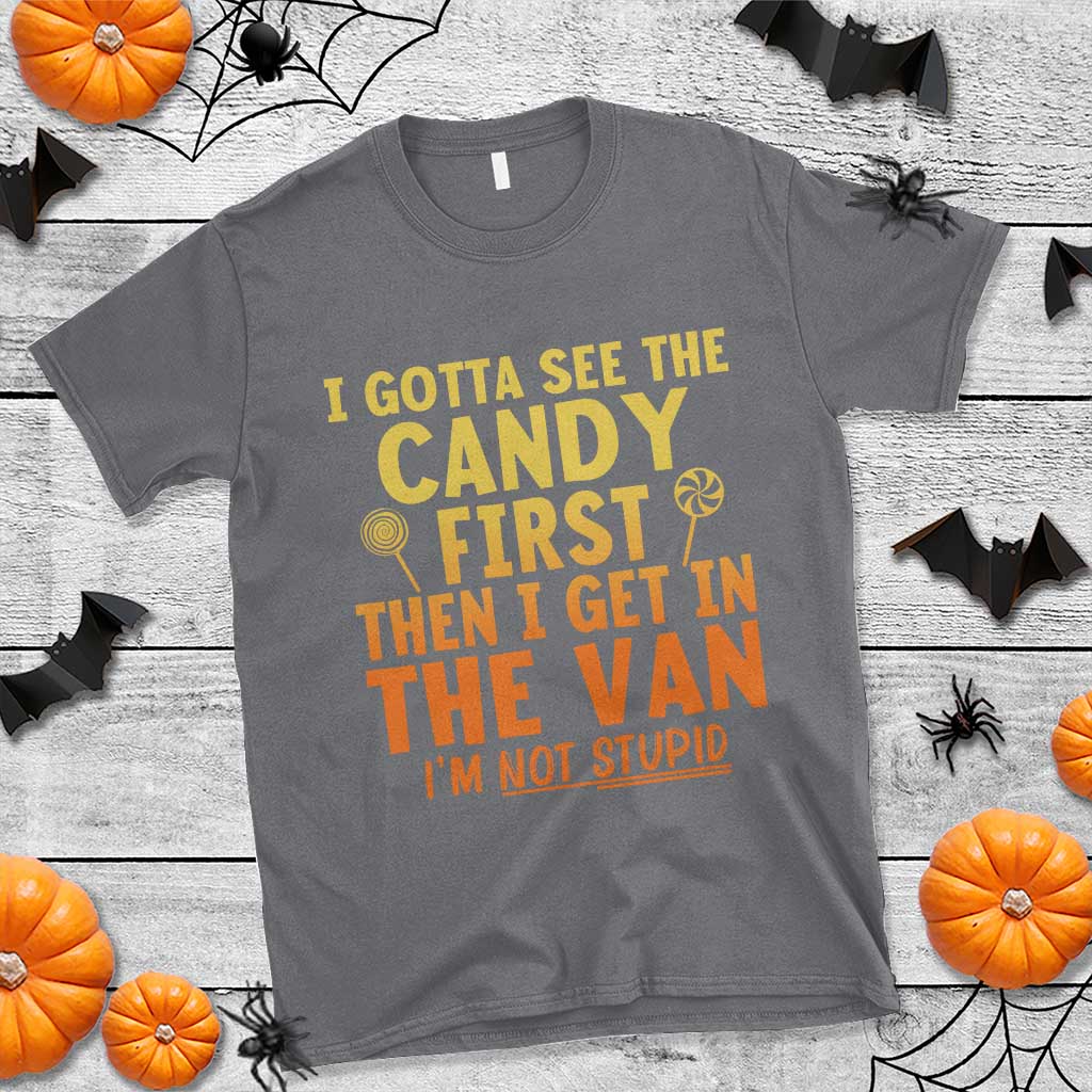 Funny I Gotta See The Candy First Then I Get In The Van I Am Not Stupid T Shirt Creepy Adult TS11 Charcoal Print Your Wear