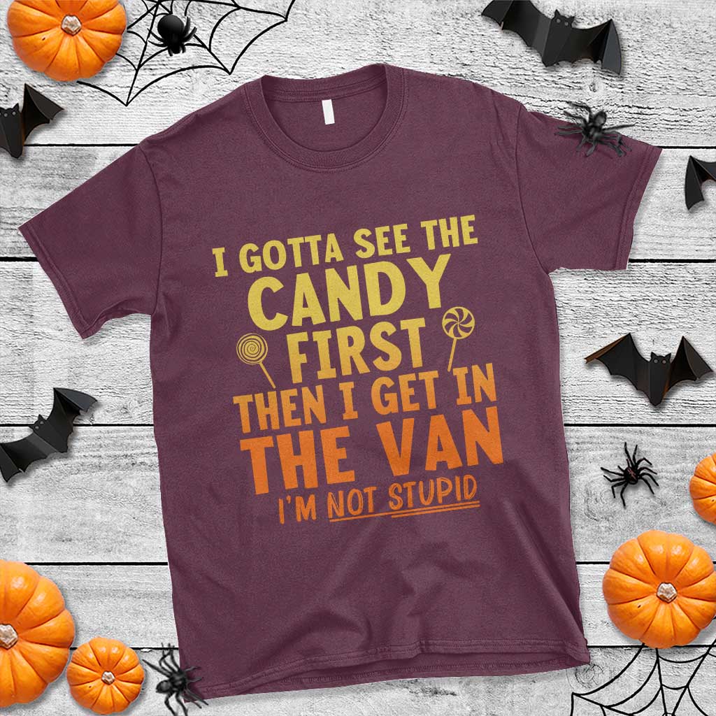 Funny I Gotta See The Candy First Then I Get In The Van I Am Not Stupid T Shirt Creepy Adult TS11 Maroon Print Your Wear