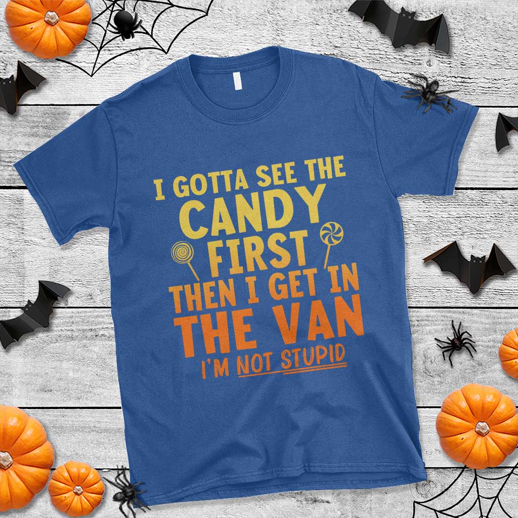 Funny I Gotta See The Candy First Then I Get In The Van I Am Not Stupid T Shirt Creepy Adult TS11 Royal Blue Print Your Wear