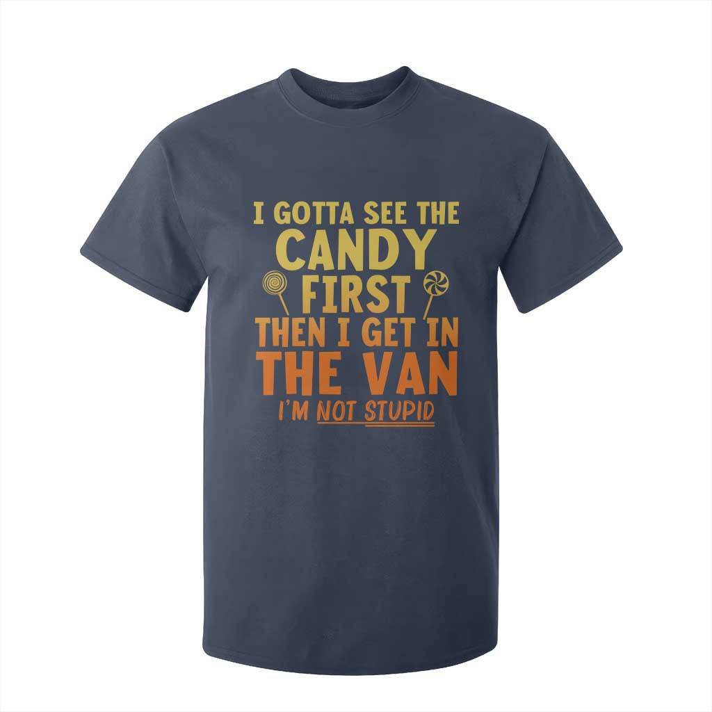 Funny I Gotta See The Candy First Then I Get In The Van I Am Not Stupid T Shirt For Kid Creepy Adult TS11 Navy Print Your Wear