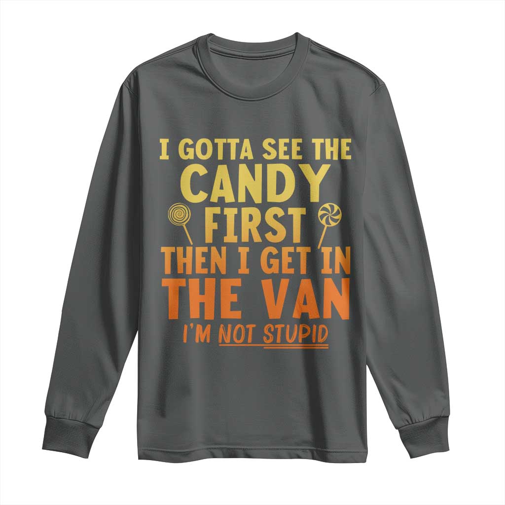 Funny I Gotta See The Candy First Then I Get In The Van I Am Not Stupid Long Sleeve Shirt Creepy Adult TS11 Dark Heather Print Your Wear