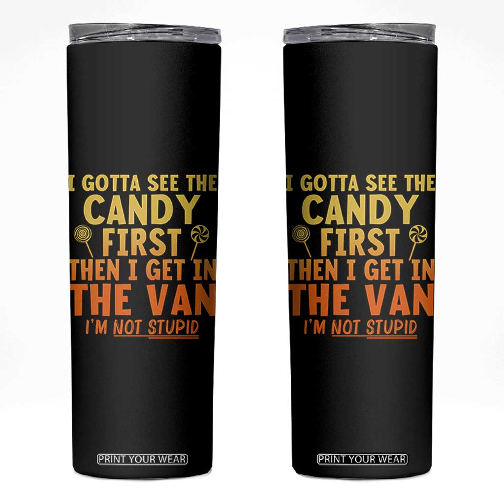 Funny I Gotta See The Candy First Then I Get In The Van I Am Not Stupid Skinny Tumbler Creepy Adult TS11 Black Print Your Wear