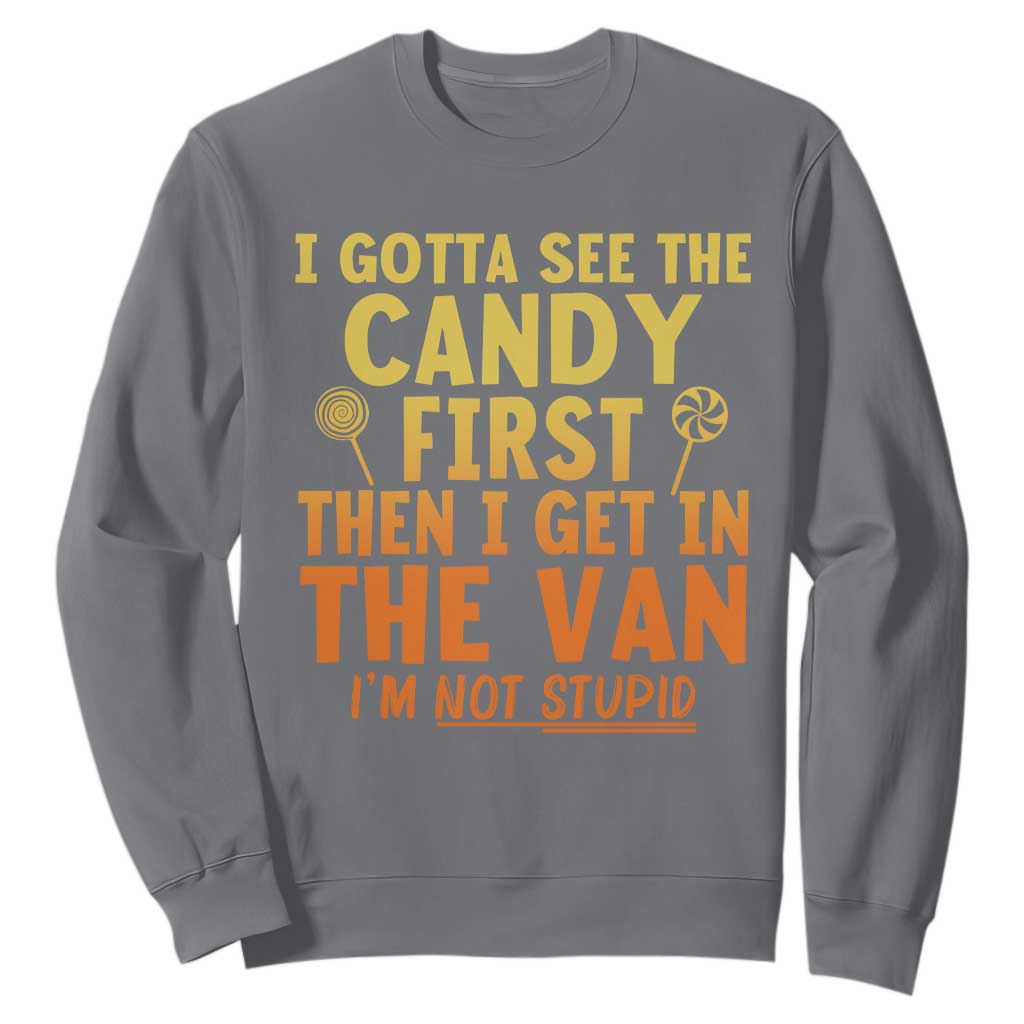 Funny I Gotta See The Candy First Then I Get In The Van I Am Not Stupid Sweatshirt Creepy Adult TS11 Charcoal Print Your Wear