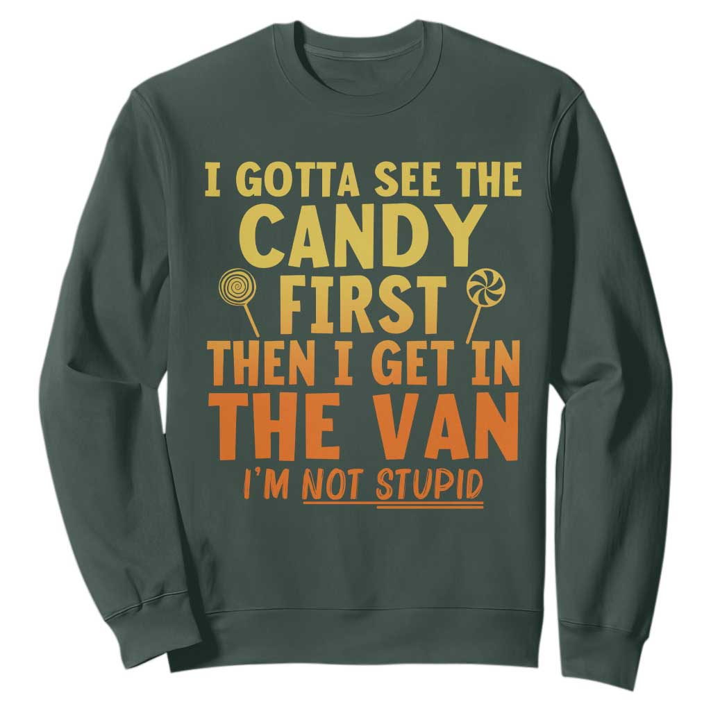 Funny I Gotta See The Candy First Then I Get In The Van I Am Not Stupid Sweatshirt Creepy Adult TS11 Dark Forest Green Print Your Wear