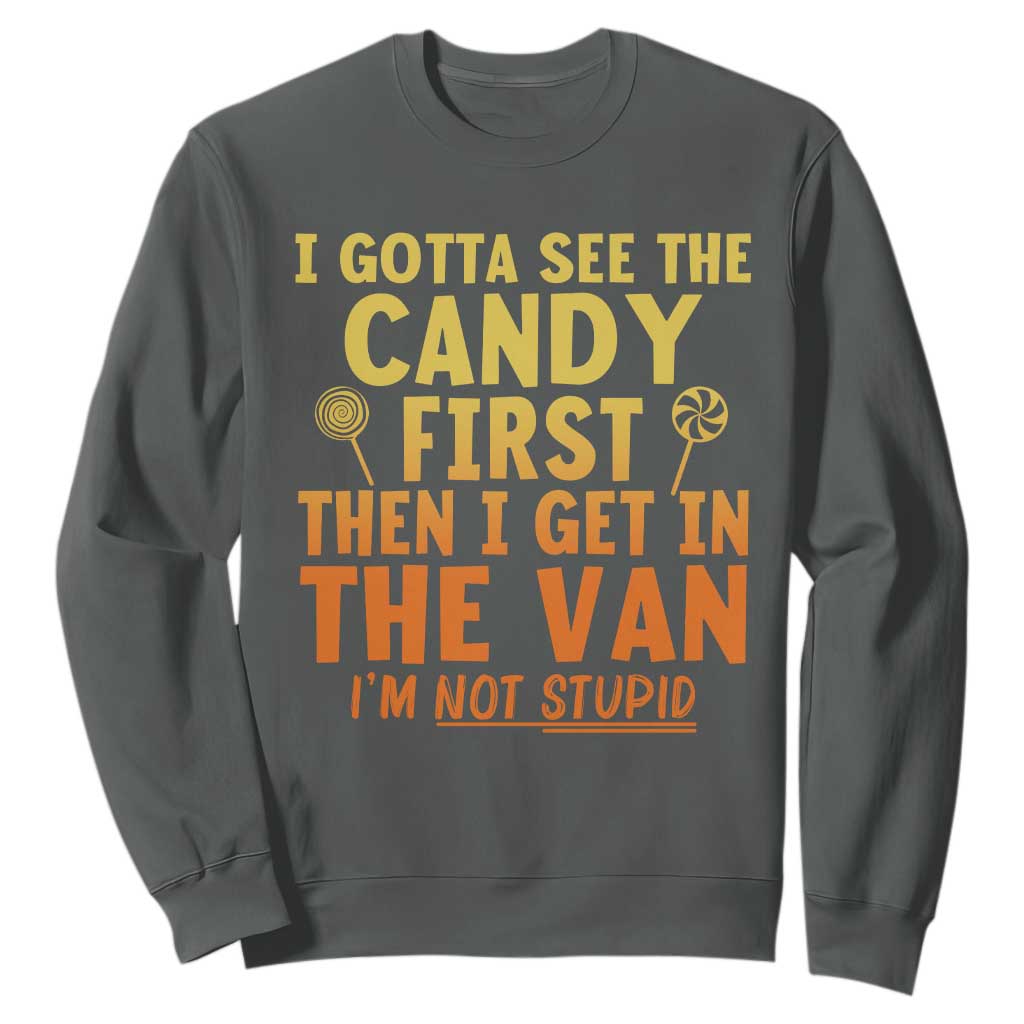 Funny I Gotta See The Candy First Then I Get In The Van I Am Not Stupid Sweatshirt Creepy Adult TS11 Dark Heather Print Your Wear