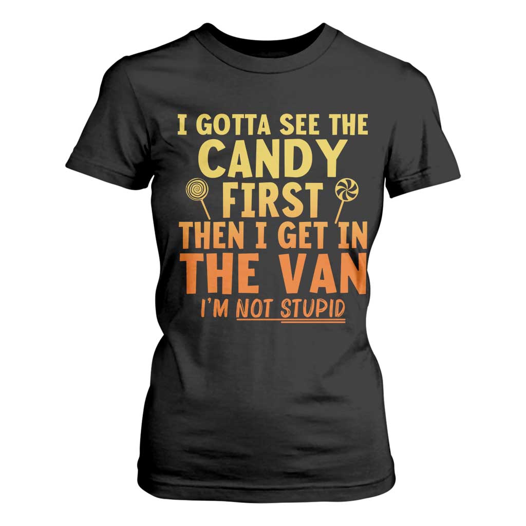 Funny I Gotta See The Candy First Then I Get In The Van I Am Not Stupid T Shirt For Women Creepy Adult TS11 Black Print Your Wear