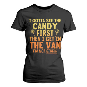 Funny I Gotta See The Candy First Then I Get In The Van I Am Not Stupid T Shirt For Women Creepy Adult TS11 Black Print Your Wear