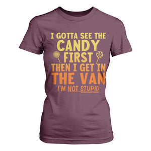 Funny I Gotta See The Candy First Then I Get In The Van I Am Not Stupid T Shirt For Women Creepy Adult TS11 Maroon Print Your Wear