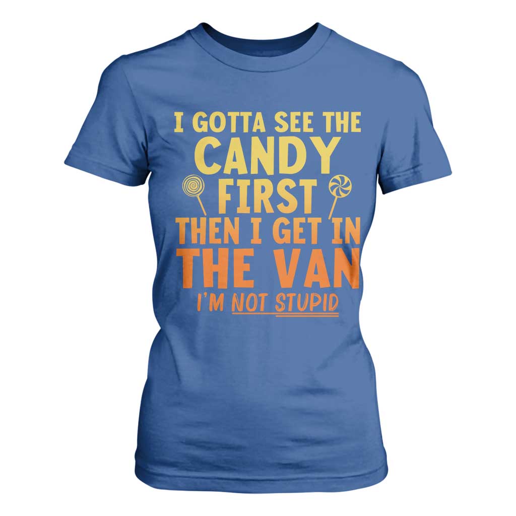 Funny I Gotta See The Candy First Then I Get In The Van I Am Not Stupid T Shirt For Women Creepy Adult TS11 Royal Blue Print Your Wear