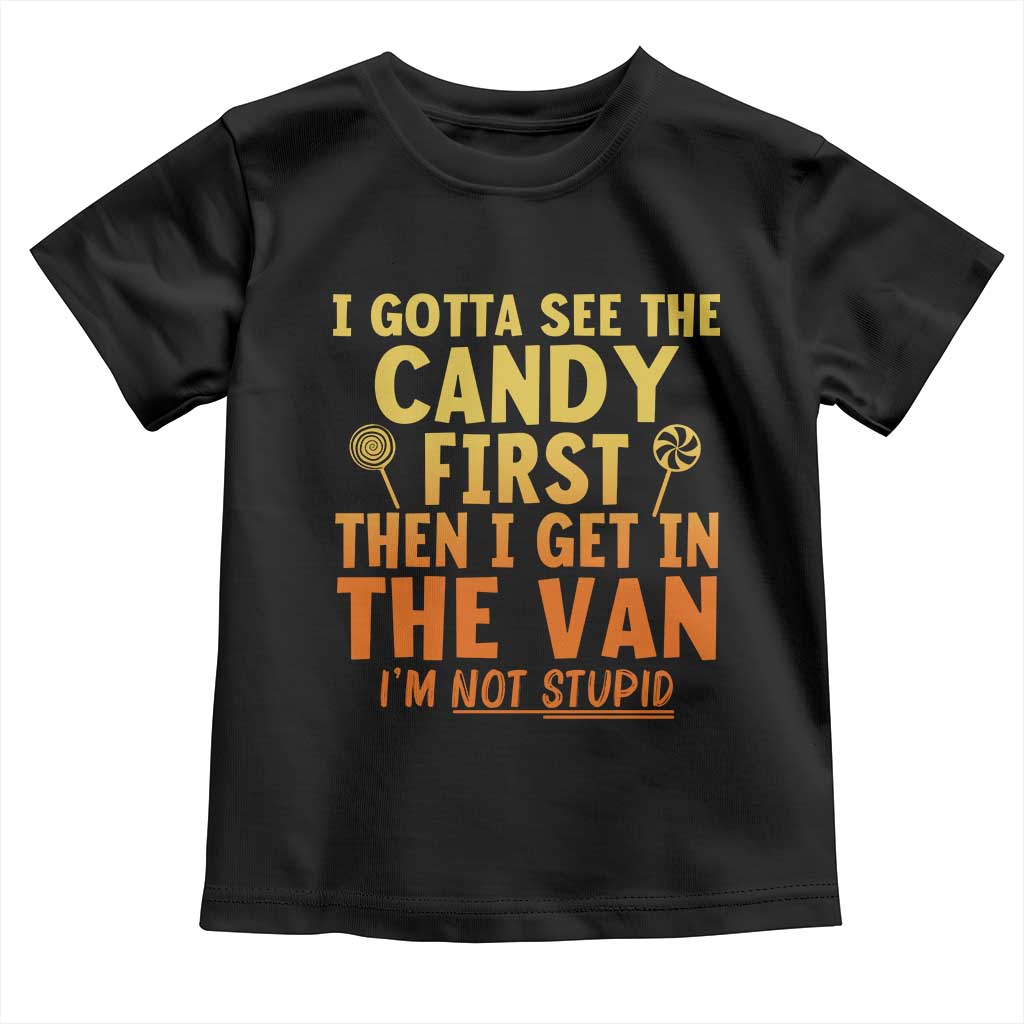 Funny I Gotta See The Candy First Then I Get In The Van I Am Not Stupid Toddler T Shirt Creepy Adult TS11 Black Print Your Wear