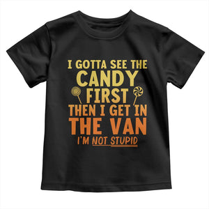 Funny I Gotta See The Candy First Then I Get In The Van I Am Not Stupid Toddler T Shirt Creepy Adult TS11 Black Print Your Wear