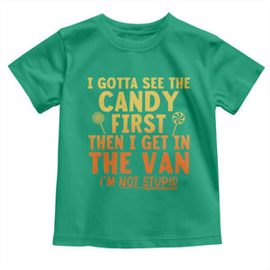 Funny I Gotta See The Candy First Then I Get In The Van I Am Not Stupid Toddler T Shirt Creepy Adult TS11 Irish Green Print Your Wear