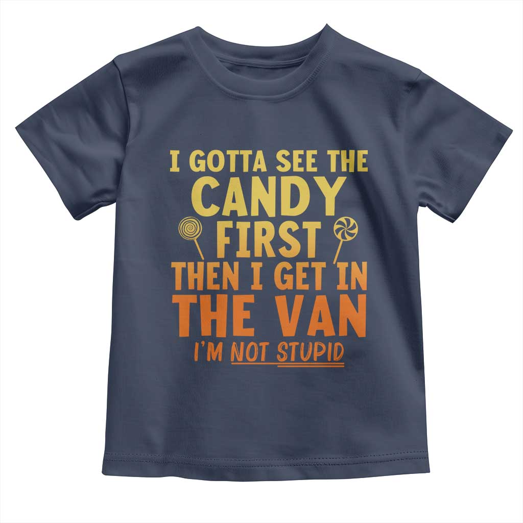 Funny I Gotta See The Candy First Then I Get In The Van I Am Not Stupid Toddler T Shirt Creepy Adult TS11 Navy Print Your Wear
