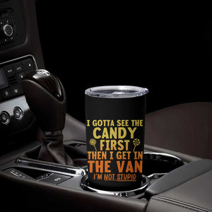 Funny I Gotta See The Candy First Then I Get In The Van I Am Not Stupid Tumbler Cup Creepy Adult TS11 Print Your Wear