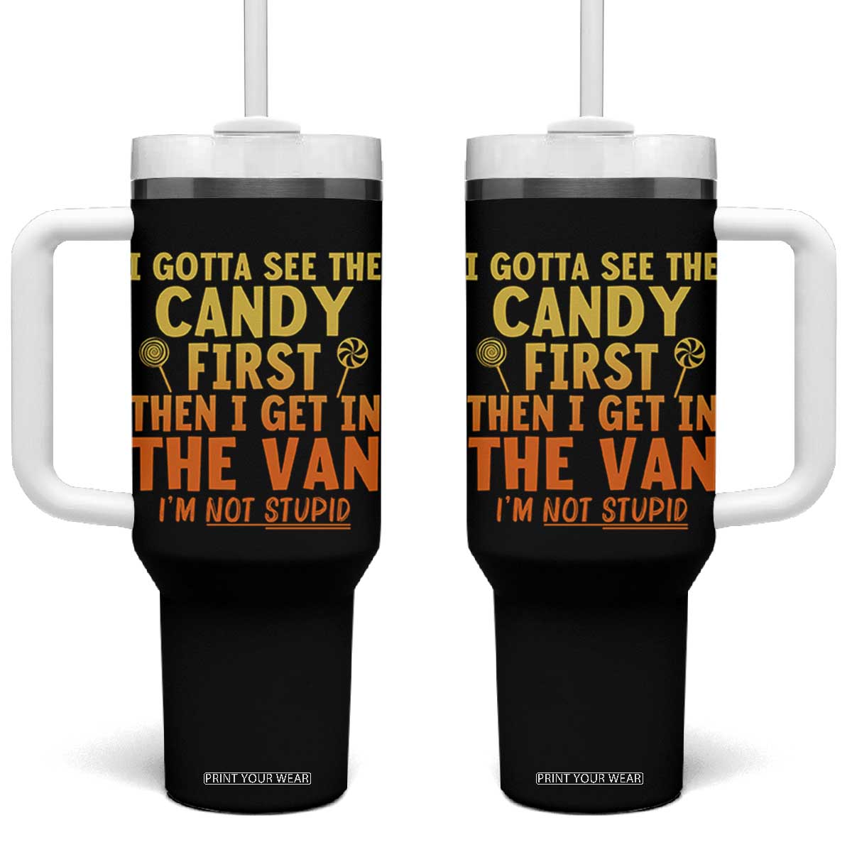 Funny I Gotta See The Candy First Then I Get In The Van I Am Not Stupid Tumbler With Handle Creepy Adult TS11 One Size: 40 oz Black Print Your Wear