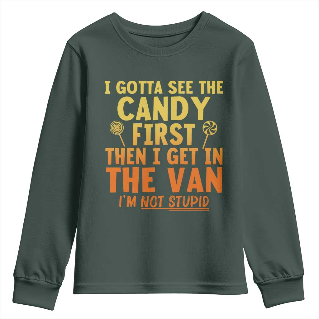 Funny I Gotta See The Candy First Then I Get In The Van I Am Not Stupid Youth Sweatshirt Creepy Adult TS11 Dark Forest Green Print Your Wear