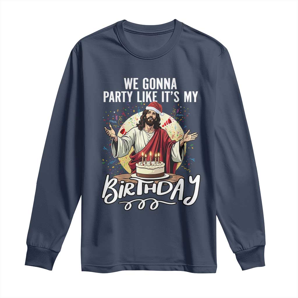 Funny Christian Christmas Birthday Long Sleeve Shirt We Gonna Party Like It Is My Birthday TS11 Navy Print Your Wear