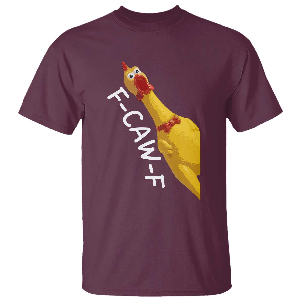 Funny F Caw F Chicken Toy T Shirt Poultry Humor TS11 Maroon Print Your Wear