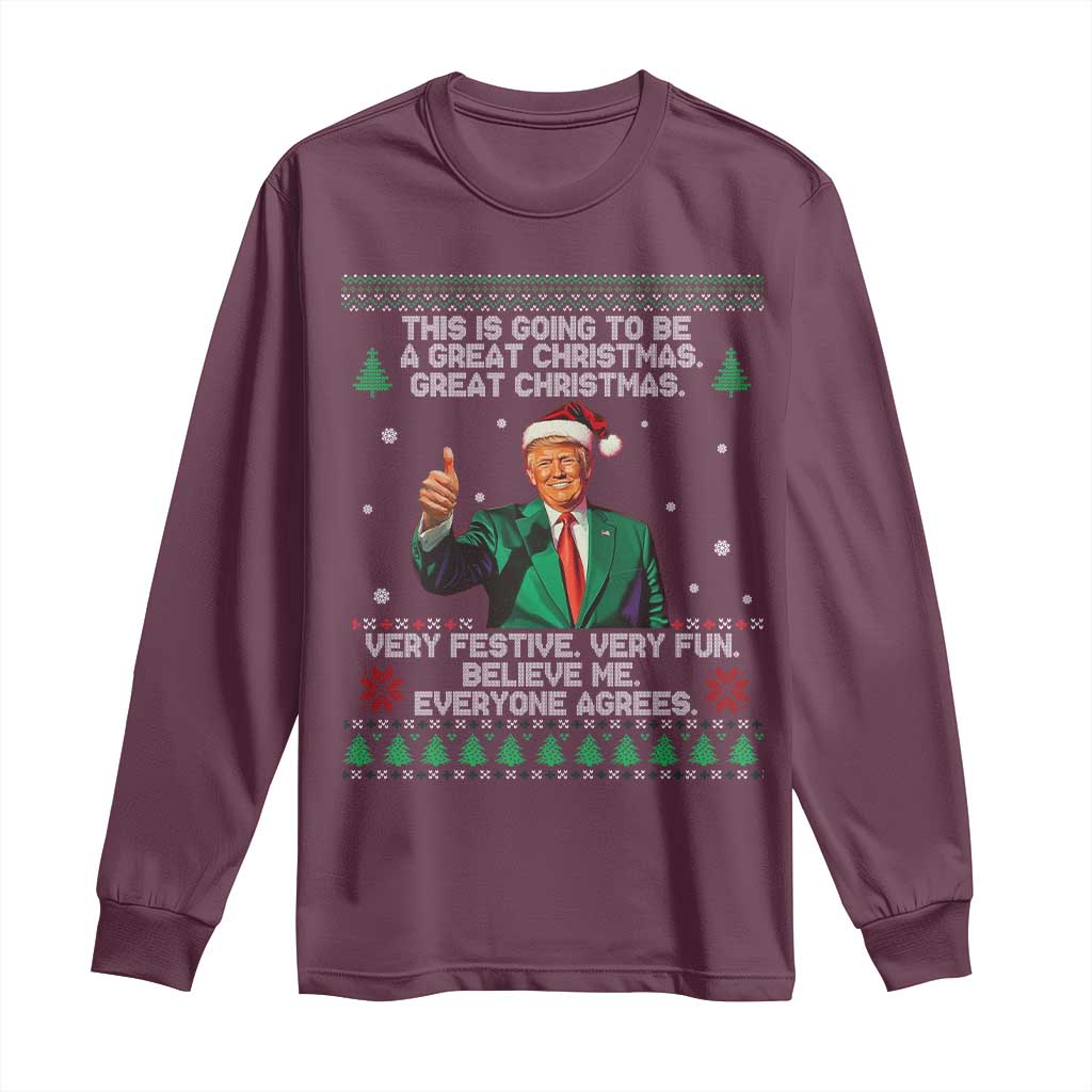 Funny Trump Christmas Long Sleeve Shirt This Is Going To Be A Great Christmas Very Festive Very Fun Believe Me Everyone Agrees TS11 Maroon Print Your Wear