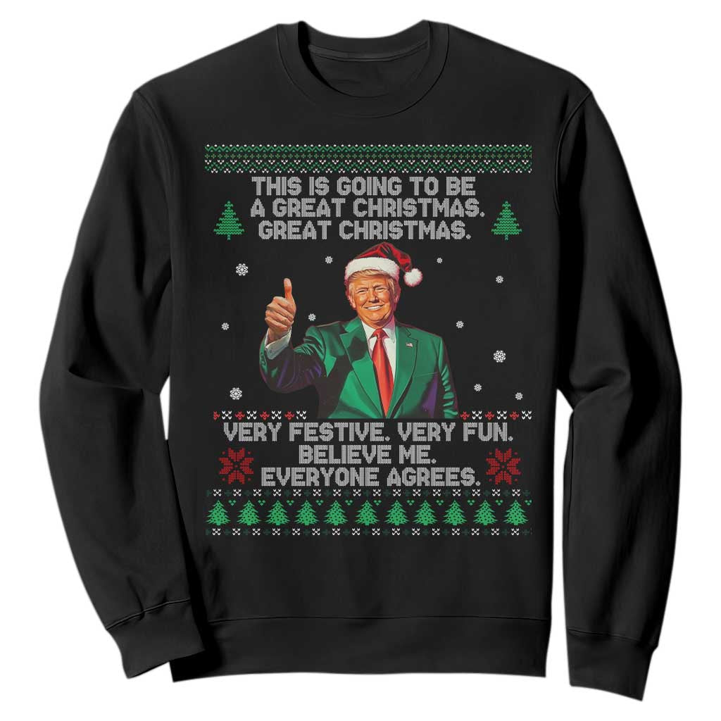 Funny Trump Christmas Sweatshirt This Is Going To Be A Great Christmas Very Festive Very Fun Believe Me Everyone Agrees TS11 Black Print Your Wear