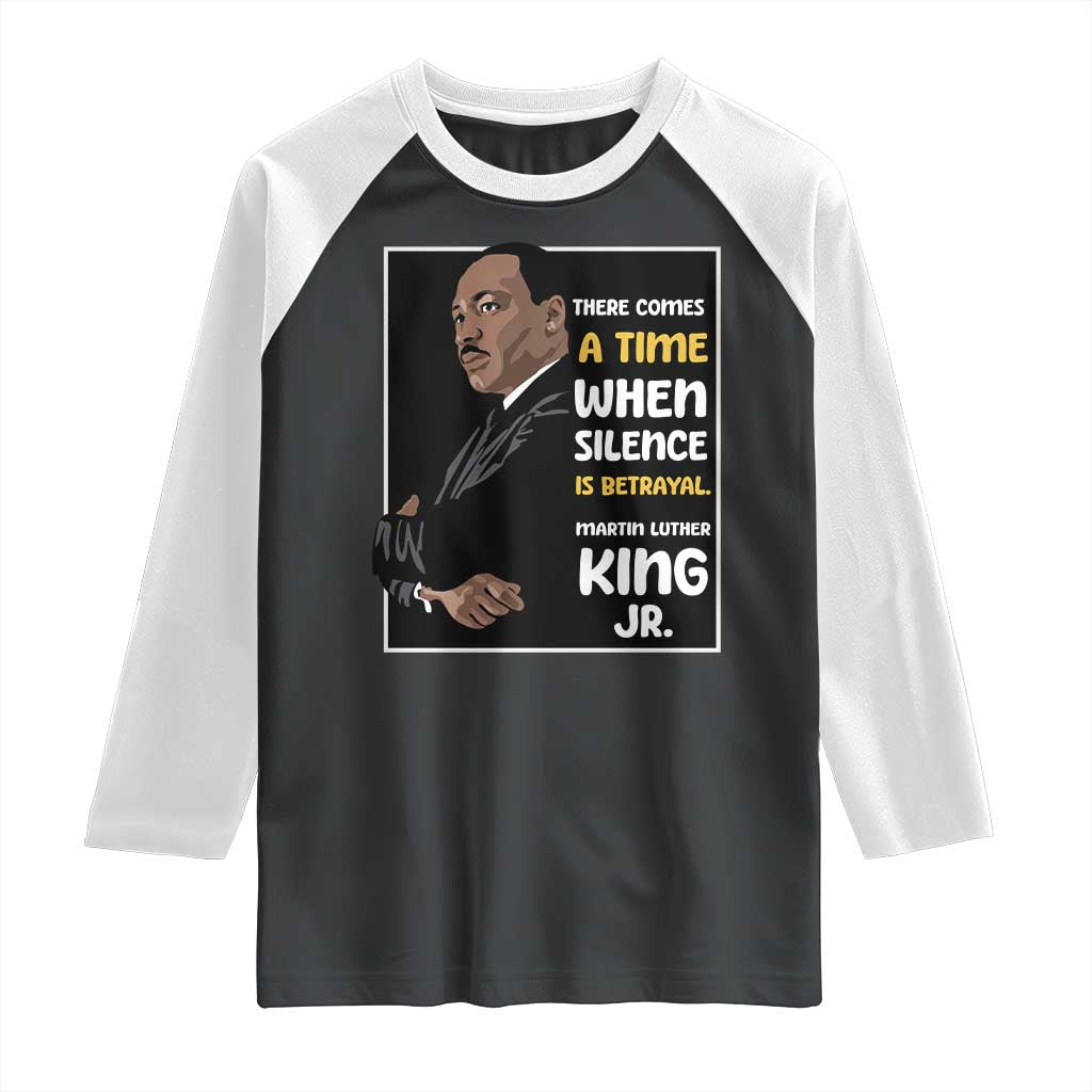 Martin Luther King Jr Quotes Raglan Shirt There Comes A Time When Silence Is Betrayal MLK Day TS11 Black White Print Your Wear