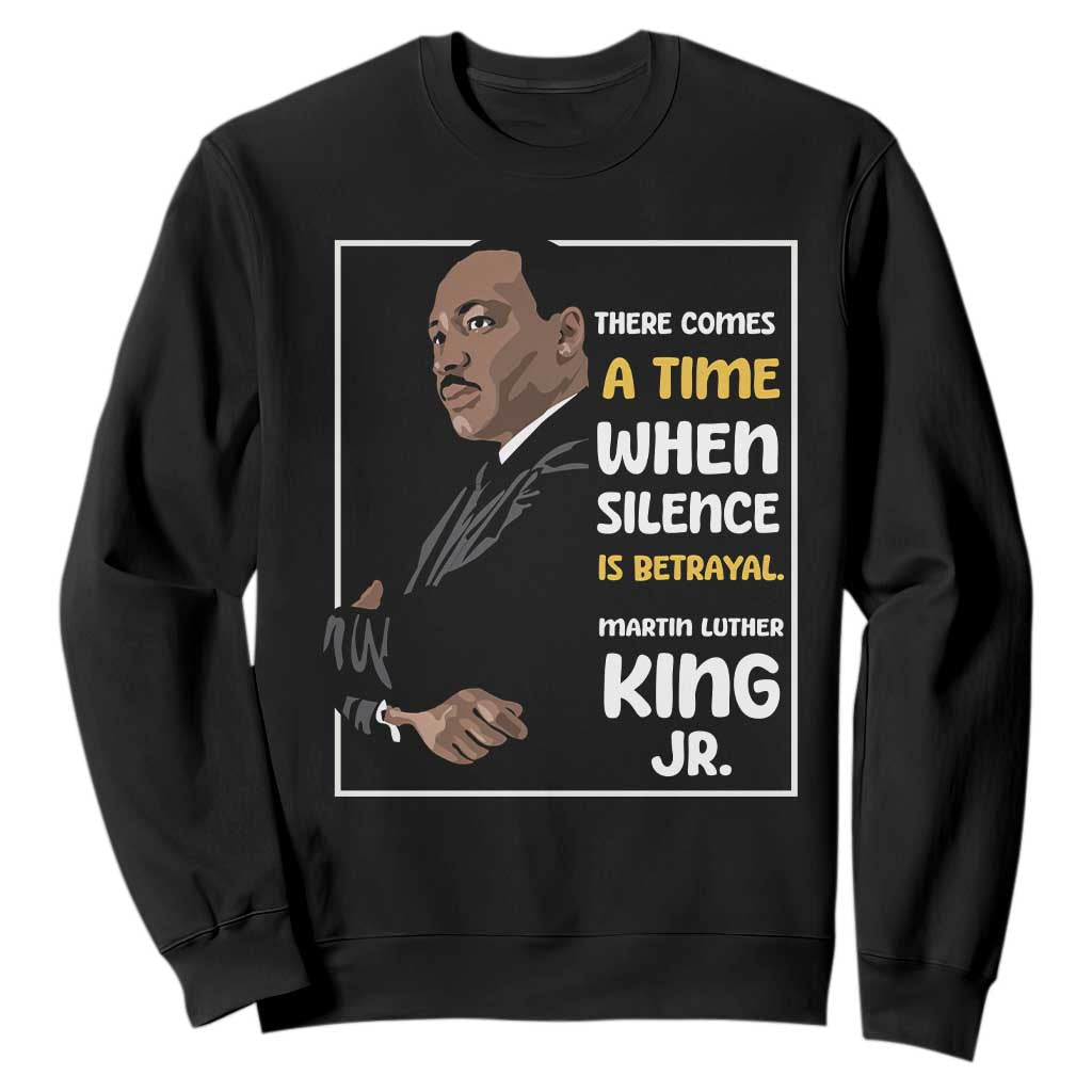 Martin Luther King Jr Quotes Sweatshirt There Comes A Time When Silence Is Betrayal MLK Day TS11 Black Print Your Wear
