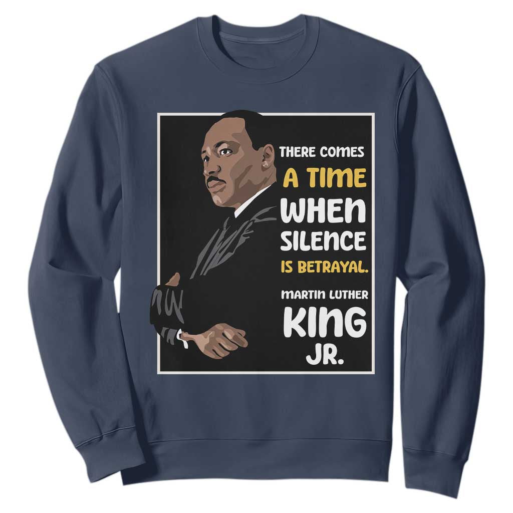 Martin Luther King Jr Quotes Sweatshirt There Comes A Time When Silence Is Betrayal MLK Day TS11 Navy Print Your Wear